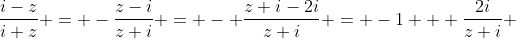 \frac{i-z}{i+z} = -\frac{z-i}{z+i} = - \frac{z+i-2i}{z+i} = -1 + \frac{2i}{z+i} 