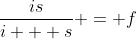 \frac{is}{i + s} = f