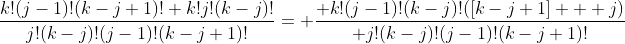\frac{k!(j-1)!(k-j+1)!+k!j!(k-j)!}{j!(k-j)!(j-1)!(k-j+1)!}= \frac{ k!(j-1)!(k-j)!([k-j+1] + j)}{ j!(k-j)!(j-1)!(k-j+1)!}