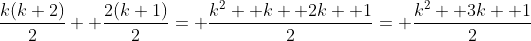 \frac{k(k+2)}{2}+ \frac{2(k+1)}{2}= \frac{k^2+ k+ 2k+ 1}{2}= \frac{k^2+ 3k+ 1}{2}