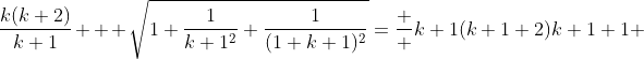 \frac{k(k+2)}{k+1} + \sqrt{1+\frac{1}{k+1^2}+\frac{1}{(1+k+1)^2}}=\frac  {k+1(k+1+2)}{k+1+1} 