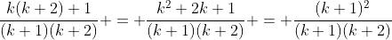 \frac{k(k+2)+1}{(k+1)(k+2)} = \frac{k^2+2k+1}{(k+1)(k+2)} = \frac{(k+1)^2}{(k+1)(k+2)}