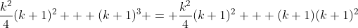 \frac{k^2}{4}(k+1)^2 + (k+1)^3 = \frac{k^2}{4}(k+1)^2 + (k+1)(k+1)^2