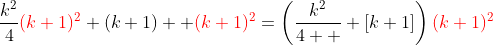 \frac{k^2}{4}\color{red}(k+1)^2\color{black}+(k+1)  \color{red}(k+1)^2\color{black}=\left(\frac{k^2}{4  }+[k+1]\right)\color{red}(k+1)^2\color{black}