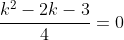 \frac{k^2-2k-3}4=0~\implies~k=3~\vee~k=-1
