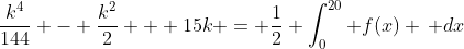 \frac{k^4}{144} - \frac{k^2}{2} + 15k = \frac{1}{2} \int_0^{20} f(x) \, dx