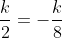 \frac{k}{2}=-\frac{k}{8}