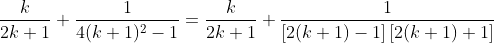 \frac{k}{2k+1}+\frac{1}{4(k+1)^2-1}=\frac{k}{2k+1}+\frac{1}{\left[2(k+1)-1\right]\left[2(k+1)+1\right]}