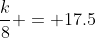 \frac{k}{8} = 17.5