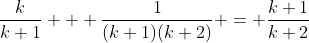 \frac{k}{k+1} + \frac{1}{(k+1)(k+2)} = \frac{k+1}{k+2}
