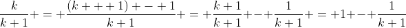 \frac{k}{k+1} = \frac{(k + 1) - 1}{k+1} = \frac{k+1}{k+1} - \frac{1}{k+1} = 1 - \frac{1}{k+1}