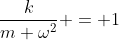 \frac{k}{m \omega^2} = 1
