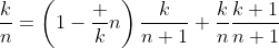 \frac{k}{n}=\left(1-\frac kn\right)\frac{k}{n+1}+\frac{k}{n}\frac{k+1}{n+1}