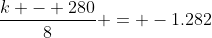 \frac{k - 280}{8} = -1.282
