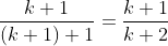 \frac{k+1}{(k+1)+1}=\frac{k+1}{k+2}