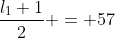 \frac{l_1+1}{2} = 57