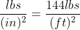 \frac{lbs}{(in)^2}=\frac{144lbs}{(ft)^2}