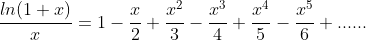 \frac{ln(1+x)}{x}=1-\frac{x}{2}+\frac{x^{2}}{3}-\frac{x^{3}}{4}+\frac{x^{4}}{5}-\frac{x^{5}}{6}+......