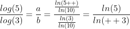 \frac{log(5)}{log(3)}=\frac{a}{b}=\frac{\frac{ln(5  )}{ln(10)}}{\frac{ln(3)}{ln(10)}}=\frac{ln(5)}{ln(  3)}