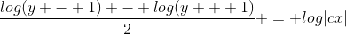 \frac{log(y - 1) - log(y + 1)}{2} = log|cx|\\