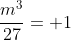 \frac{m^3}{27}= 1
