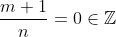\frac{m+1}{n}=0\in\mathbb{Z}