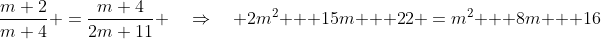 \frac{m+2}{m+4} \:=\:\frac{m+4}{2m+11} \quad\Rightarrow\quad 2m^2 + 15m + 22 \:=\:m^2 + 8m + 16