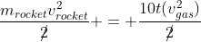 \frac{m_{rocket}v_{rocket}^{2}}{\rlap{/}2} = \frac{10t(v_{gas}^2)}{\rlap{/}2}