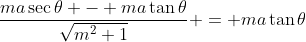 \frac{ma\sec\theta - ma\tan\theta}{\sqrt{m^2+1}} = ma\tan\theta