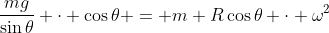 \frac{mg}{\sin{\theta}} \cdot \cos{\theta} = m R\cos{\theta} \cdot \omega^2