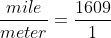 \frac{mile}{meter}=\frac{1609}{1}