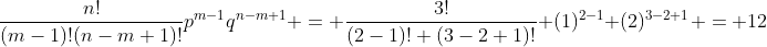 \frac{n!}{(m-1)!(n-m+1)!}p^{m-1}q^{n-m+1} = \frac{3!}{(2-1)! (3-2+1)!} (1)^{2-1} (2)^{3-2+1} = 12