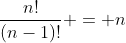 \frac{n!}{(n-1)!} = n