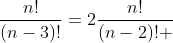 \frac{n!}{(n-3)!}=2\frac{n!}{(n-2)! \;2!}