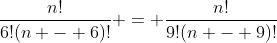 \frac{n!}{6!(n - 6)!} = \frac{n!}{9!(n - 9)!}