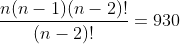 \frac{n(n-1)(n-2)!}{(n-2)!}=930