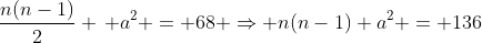 \frac{n(n-1)}{2} \, a^2 = 68 \Rightarrow n(n-1) a^2 = 136