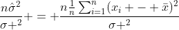 \frac{n\hat{\sigma}^2}{\sigma ^2} = \frac{n\frac{1}{n}\sum_{i=1}^{n}(x_i - \bar{x})^2}{\sigma ^2}