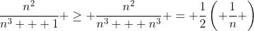 \frac{n^2}{n^3 + 1} \geq \frac{n^2}{n^3 + n^3} = \frac{1}{2}\left( \frac{1}{n} \right)