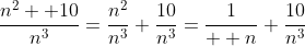 \frac{n^2 +10}{n^3}=\frac{n^2}{n^3}+\frac{10}{n^3}=\frac{1}{  n}+\frac{10}{n^3}