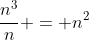 \frac{n^3}{n} = n^2