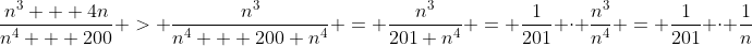 \frac{n^3 + 4n}{n^4 + 200} > \frac{n^3}{n^4 + 200 n^4} = \frac{n^3}{201 n^4} = \frac{1}{201} \cdot \frac{n^3}{n^4} = \frac{1}{201} \cdot \frac{1}{n}