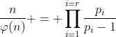 \frac{n}{\varphi(n)} = \prod_{i=1}^{i=r}\frac{p_i}{p_i-1}