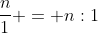 \frac{n}{1} = n:1