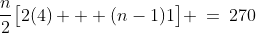 \frac{n}{2}\big[2(4) + (n-1)1\big] \:=\:270