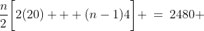 \frac{n}{2}\bigg[2(20) + (n-1)4\bigg] \:=\:2480 