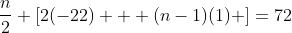 \frac{n}{2} [2(-22) + (n-1)(1) ]=72