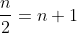 \frac{n}{2}=n+1