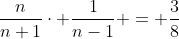 \frac{n}{n+1}\cdot \frac{1}{n-1} = \frac{3}{8}