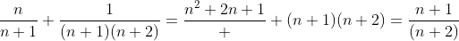 \frac{n}{n+1}+\frac{1}{(n+1)(n+2)}=\frac{n^2+2n+1}  {(n+1)(n+2)}=\frac{n+1}{(n+2)}